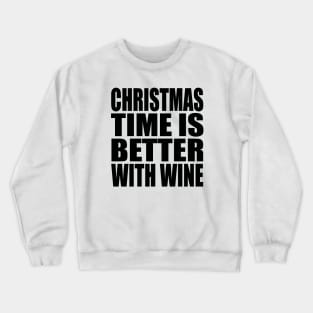 Christmas time is better with wine Crewneck Sweatshirt